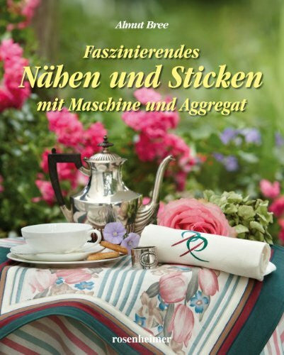 Almut Bree Faszinierendes Nähen und Sticken mit Maschine und Aggregat: Mit vielen Mustern, Alphabeten und einer Probeversion des Bearbeitungsprogramms EMBIRD auf ... des Bearbeitungsprogramms EMBIRD auf CD