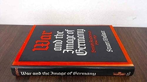 Wallace, Stuart War and the Image of Germany: British Academics 1914-1918: British Academics, 1914-18