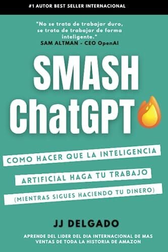 Delgado, JJ Smash ChatGPT: Como hacer que la Inteligencia Artificial haga tu trabajo (Mientras sigues haciendo tu dinero)