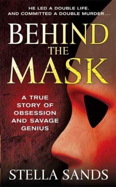 Sands, Stella Behind the Mask: A True Story of Obsession and a Savage Genius