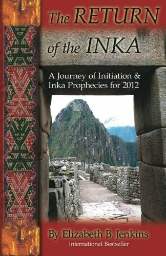 Jenkins, Elizabeth B. The RETURN of the INKA: A Journey of Initiation & Inka Prophecies for 2012