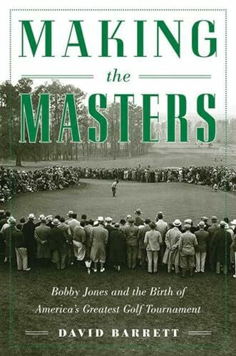 Barrett, David Making The Masters: Bobby Jones and the Birth of America's Greatest Golf Tournament