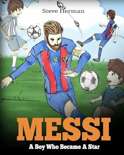 Herman, Steve Messi: A Boy Who Became A Star. Inspiring children book about Lionel Messi - one of the best soccer players in history. (Soccer Book For Kids)