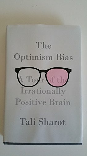 Sharot, Tali The Optimism Bias: A Tour of the Irrationally Positive Brain