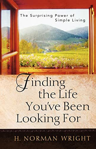 Wright, H. Norman Finding the Life You've Been Looking for: The Surprising Power of Simple Living