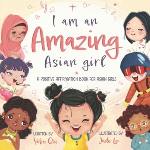 Le, Jade I Am An Amazing Asian Girl: A Positive Affirmation Book For Asian Girls (Asian Family Series)