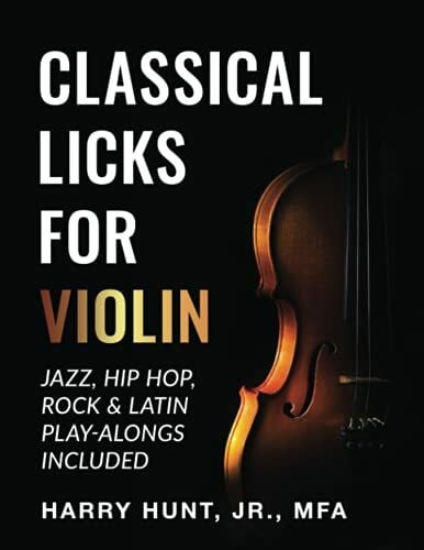 Hunt Jr, Harry Classical Licks for Violin: Jazz, Hip Hop, Rock & Latin Play-Alongs Included