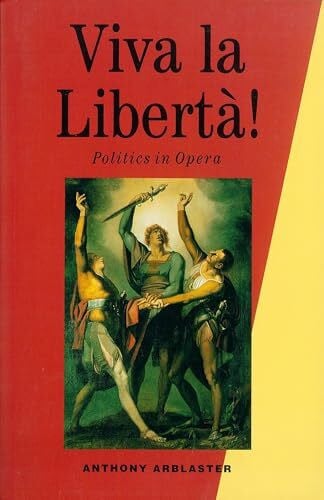 Arblaster, Anthony Viva La Liberta!: Politics in Opera
