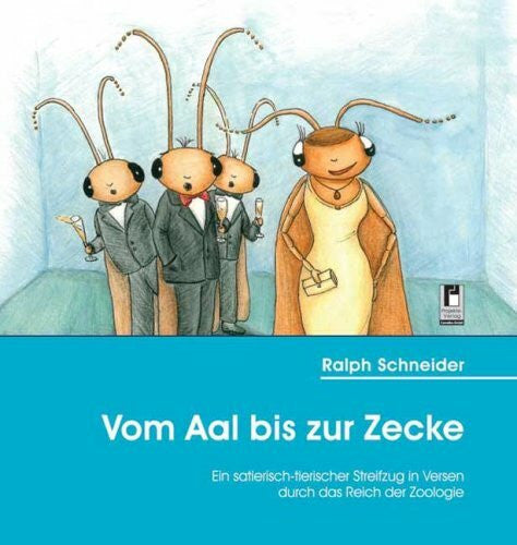 Schneider, Ralph Vom Aal bis zur Zecke: Ein satierisch-tierisch Streifzug in Versen durch das Reich der Zoologie: Ein satierisch-tierischer Streifzug in Versen durch das Reich der Zoologie