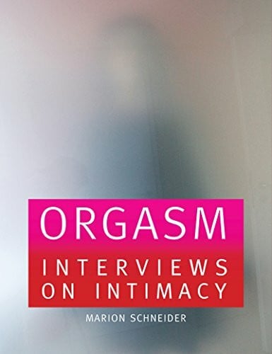 Schneider, Marion Orgasm: Interviews on Intimacy