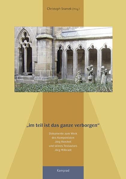 Sramek, Christoph im teil ist das ganze verborgen: Dokumente zum Werk des Komponisten Jörg Herchet und seines Textautors Jörg Milbradt
