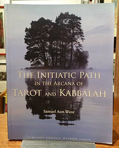 Weor, Samael Aun The Initiatic Path in the Arcana of Tarot and Kabbalah (Timeless Gnostic Wisdom)