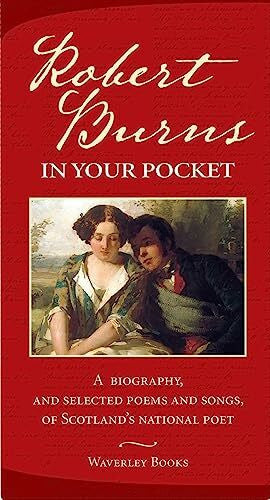 Burns, Robert Robert Burns in Your Pocket: A Biography, and Selected Poems and Songs, of Scotland's National Poet