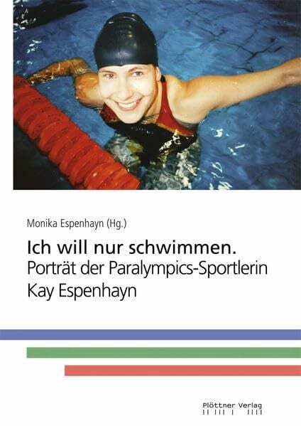 Espenhayn, Monika Ich will nur schwimmen: Porträt der Paralympics-Sportlerin Kay Espenhayn