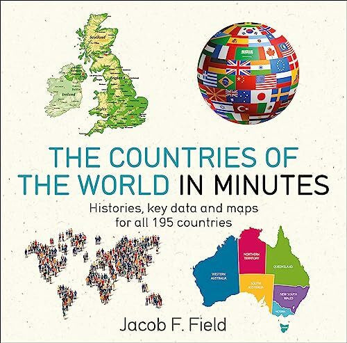 Field, Jacob F. Countries of the World in Minutes: Histories, key data and maps for all 195 countries