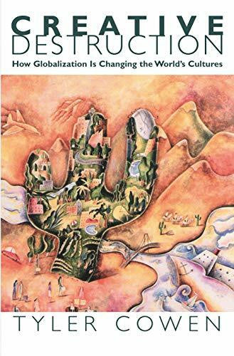 Cowen, Tyler Creative Destruction: How Globalization Is Changing the World's Cultures