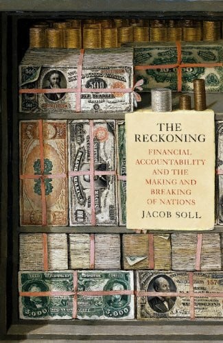 Soll, Jacob The Reckoning: Financial Accountability and the Making and Breaking of Nations