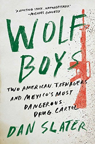 Slater, Dan Wolf Boys: Two American Teenagers and Mexico's Most Dangerous Drug Cartel