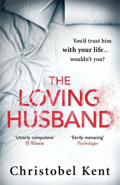 Kent, Christobel The Loving Husband: You'd trust him with your life, wouldn't you...?