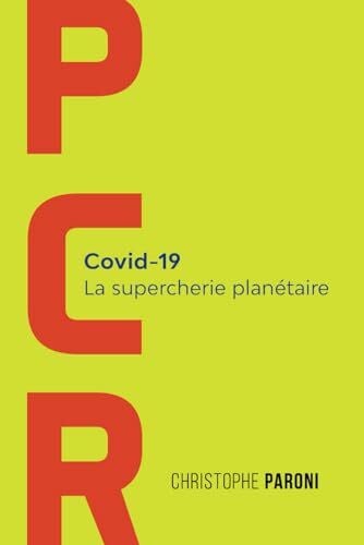 Paroni, Christophe PCR : COVID 19 : La Supercherie Planétaire: Les coulisses de la crise sanitaire du Covid