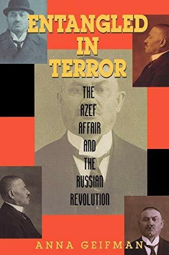 Geifman, Anna Entangled in Terror: The Azef Affair and the Russian Revolution