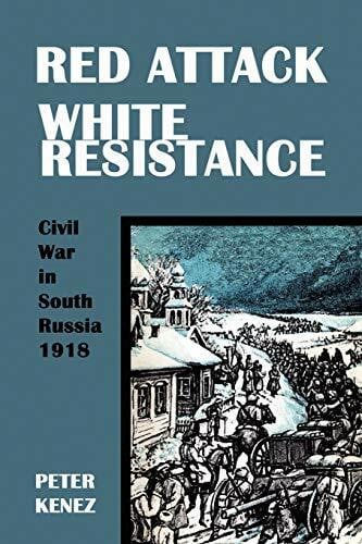Kenez, Peter Red Attack, White Resistance: Civil War in South Russia 1918