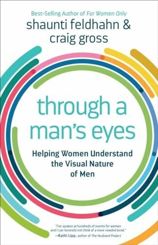 Gross, Craig Through a Man's Eyes: Helping Women Understand the Visual Nature of Men