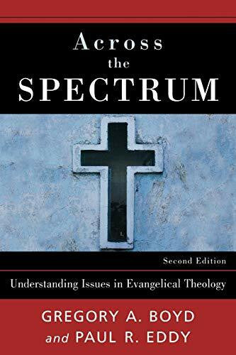 Boyd, Gregory A. Across the Spectrum: Understanding Issues in Evangelical Theology