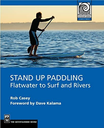 Casey, Rob Stand Up Paddling: Flatwater to Surf and Rivers (Mountaineers Outdoor Experts)