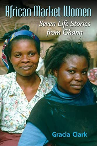 Clark, Gracia C. African Market Women: Seven Life Stories from Ghana
