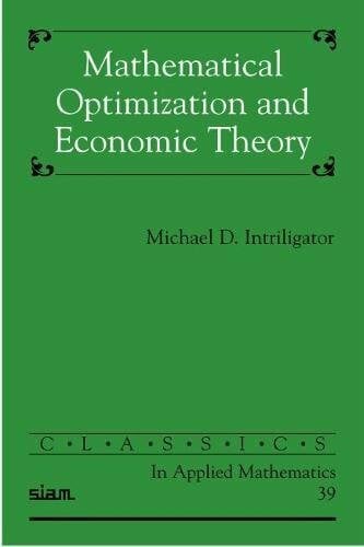 Intriligator, Michael D. Mathematical Optimization and Economic Theory (Classics in Applied Mathematics, 39)