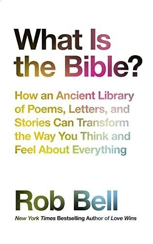 Bell, Rob What is the Bible?: How an Ancient Library of Poems, Letters and Stories Can Transform the Way You Think and Feel About Everything