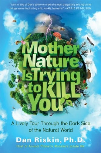 Riskin Ph.D., Dan Mother Nature Is Trying to Kill You: A Lively Tour Through the Dark Side of the Natural World