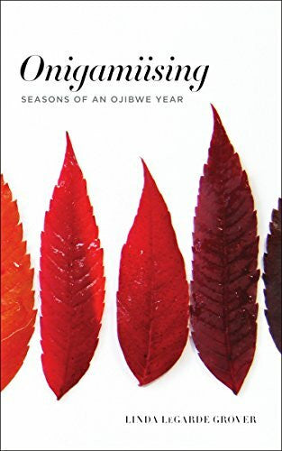 Grover, Linda Legarde Onigamiising: Seasons of an Ojibwe Year