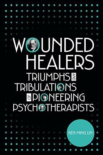 Lin, Keh-Ming Wounded Healers: Tribulations and Triumphs of Pioneering Psychotherapists