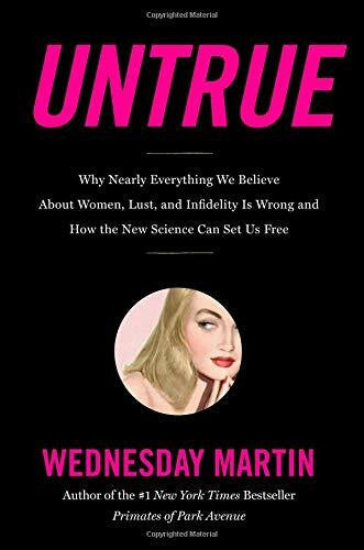 Martin PhD, Wednesday Untrue: Why Nearly Everything We Believe About Women, Lust, and Infidelity Is Wrong and How the New Science Can Set Us Free