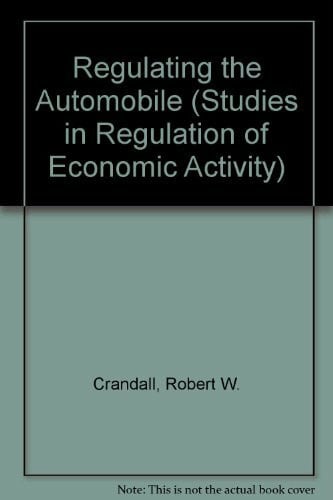 Crandall, Robert W. Regulating the Automobile (Studies in Regulation of Economic Activity)