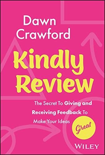 Crawford, Dawn Kindly Review: The Secret to Giving and Receiving Feedback to Make Your Ideas Great