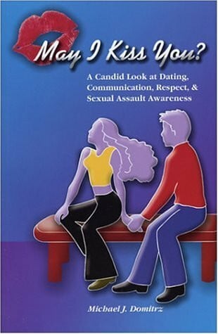 Domitrz, Michael May I Kiss You: A Candid Look at Dating, Communications, Respect and Sexual Assault Awareness