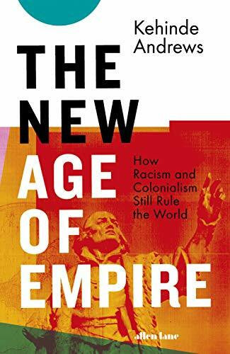 Andrews, Kehinde The New Age of Empire: How Racism and Colonialism Still Rule the World