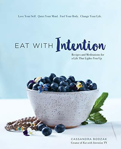Bodzak, Cassandra Eat with Intention: Recipes and Meditations for a Life That Lights You Up
