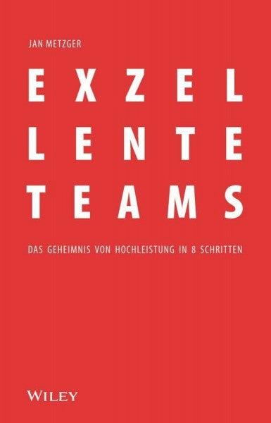 Metzger, Jan Exzellente Teams: Das Geheimnis von Hochleistung in 8 Schritten