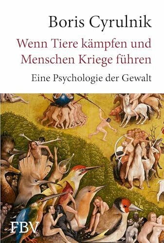Cyrulnik, Boris; Wenn Tiere kämpfen und Menschen Kriege führen: Eine Psychologie der Gewalt. Bestseller aus Frankreich: Der international anerkannte Resilienz-Experte über den Ursprung der Aggression