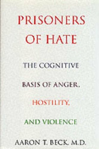 Beck M.D., Aaron T. Prisoners Of Hate: The Cognitive Basis of Anger, Hostility, and Violence