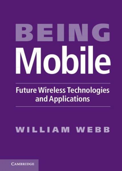 William Webb Being Mobile: Future Wireless Technologies and Applications