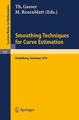 Rosenblatt, M. Smoothing Techniques for Curve Estimation: Proceedings of a Workshop held in Heidelberg, April 2-4, 1979 (Lecture Notes in Mathematics, 757, Band 757)