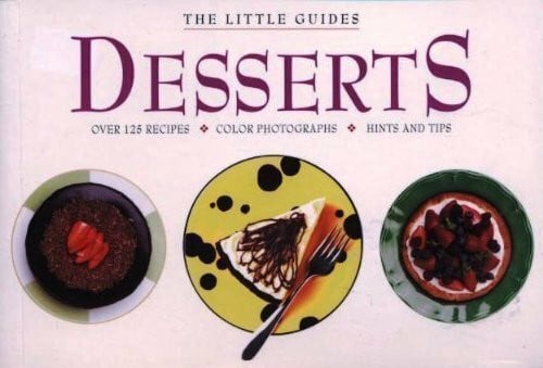 angela-handley-weldon-owen-party-limited Desserts: Over 125 Recipes, Color Photographs, Hints and Tips (The Little Guides)