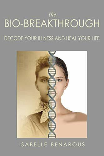 Benarous, Isabelle The Bio-Breakthrough: Decode Your Illness and Heal Your Life