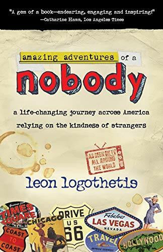 Logothetis, Leon Amazing Adventures of a Nobody: A Life Changing Journey Across America Relying on the Kindness of Strangers