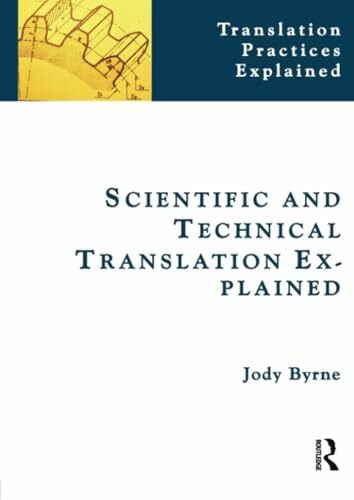 Byrne, Jody Scientific and Technical Translation Explained: A Nuts and Bolts Guide for Beginners (Translation Practices Explained)